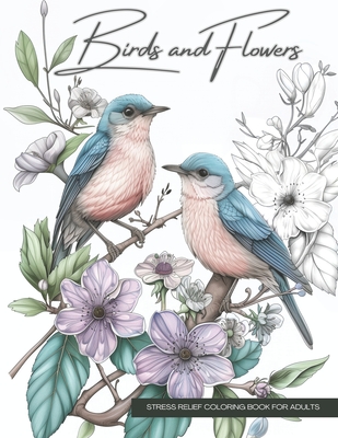 Birds and Flowers, a Wildlife Coloring Book Activity for Teens, Adults, and Seniors: Stress Relief Art Therapy with Easy, Cute Animals and Nature-Insp - Wander Lvst