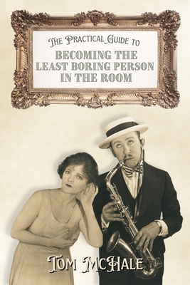 The Practical Guide to Becoming the Least Boring Person in the Room: Interesting Stories and Fun Facts - Tom Mchale