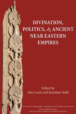 Divination, Politics, and Ancient Near Eastern Empires - Alan Lenzi