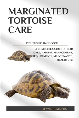 Marginated Tortoise Care: A Complete Guide to Their Care, Habitat, Management, Requirements, Maintenance, Health Etc - Reynard Martin