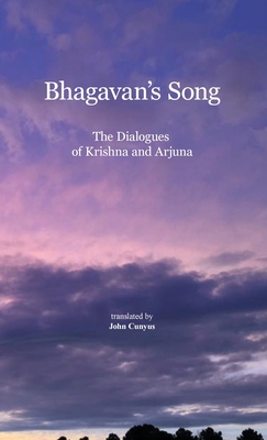 Bhagavan's Song: The Dialogues of Krishna and Arjuna - John G. Cunyus