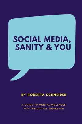 Social Media, Sanity & You: A Guide to Mental Wellness for the Digital Marketer - Jennifer Radke
