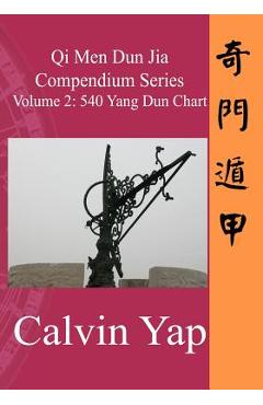 Coperta cărții 'Qi Men Dun Jia Compendium Series Volume 2 - 540 Yang Dun Chart - Calvin Yap'