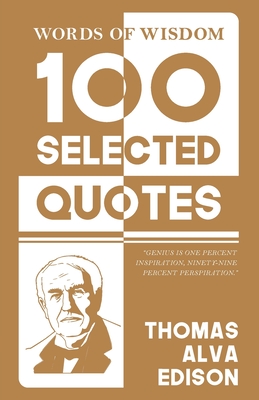 Words Of Wisdom: 100 Selected Quotes by Thomas A. Edison with Beautiful Illustrations - Thomas A. Edison