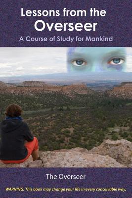 Lessons from the Overseer: A Course of Study for Mankind - The Overseer
