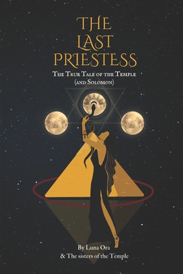 The Last Priestess: The true story of the temple and Solomon - Luna Ora