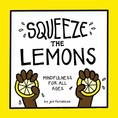 Coperta cărții 'Squeeze the Lemons: Mindfulness for All Ages - Jen Feriancek'