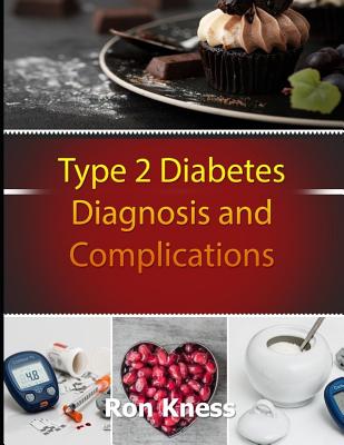 Type 2 Diabetes Diagnosis and Complications: Control the Mental and Physical Challenges of Receiving This Potentially Debilitating Diagnosis - Ron Kness