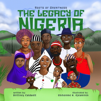 The Legacy of Nigeria: A Kid's Guide to the Rich History and Heritage of a Great Nation - Ohihome H. Ojeamiren