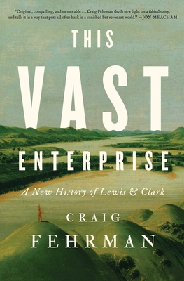 Coperta cărții 'This Vast Enterprise: A New History of Lewis & Clark - Craig Fehrman'