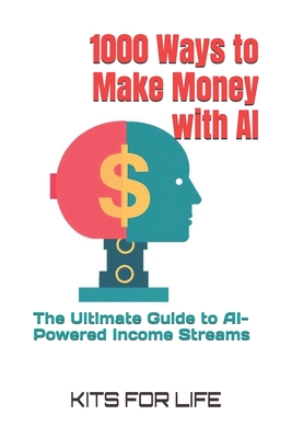 1000 Ways to Make Money with AI: The Ultimate Guide to AI-Powered Income Streams -