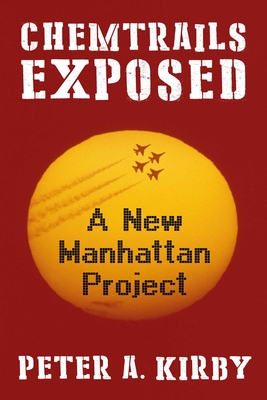 Chemtrails Exposed: A New Manhattan Project - Peter A. Kirby