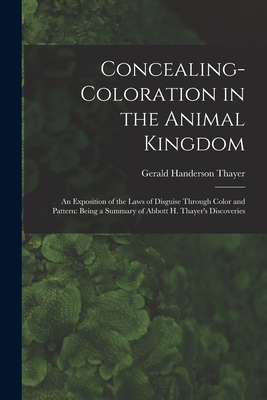 Concealing-Coloration in the Animal Kingdom: An Exposition of the Laws of Disguise Through Color and Pattern: Being a Summary of Abbott H. Thayer's Di - Gerald Handerson Thayer