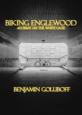 Biking Englewood: An Essay on the White Gaze - Benjamin Goluboff