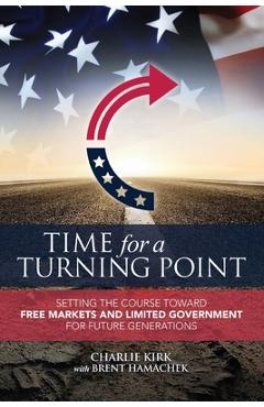 Poza produsului Time for a Turning Point: Setting a Course Toward Free Markets and Limited Government for Future Generations - Charlie Kirk