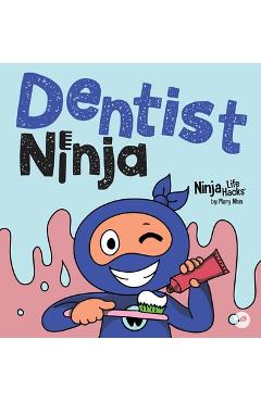 Coperta cărții 'Dentist Ninja: A Ninja Life Hacks Rhyming Story About Brushing, Flossing, and Facing the Dentist - Mary Nhin'