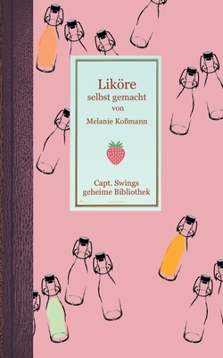 Liköre selbst gemacht - Melanie Koßmann