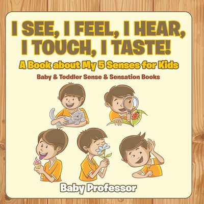 I See, I Feel, I Hear, I Touch, I Taste! A Book About My 5 Senses for Kids - Baby & Toddler Sense & Sensation Books -