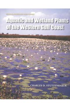 Coperta cărții 'Aquatic and Wetland Plants of the Western Gulf Coast - Charles D. Stutzenbaker'