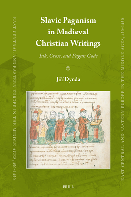 Slavic Paganism in Medieval Christian Writings: Ink, Cross, and Pagan Gods - Jiří Dynda