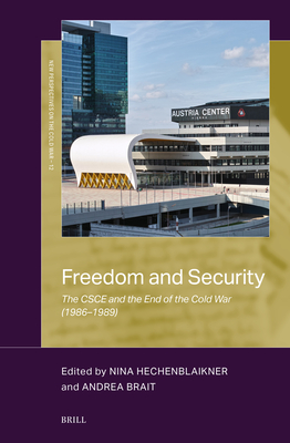 Freedom and Security: The CSCE and the End of the Cold War (1986-1989): The CSCE and the End of the Cold War (1986-1989) - Nina Hechenblaikner