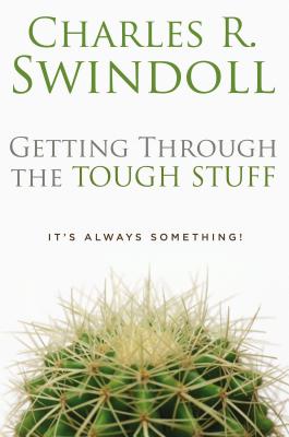 Getting Through the Tough Stuff: It's Always Something! - Charles R. Swindoll