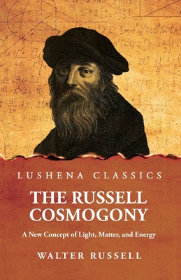 The Russell Cosmogony; A New Concept of Light, Matter, and Energy -