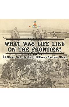 Coperta cărții 'What Was Life Like on the Frontier? US History Books for Kids Children's American History -'
