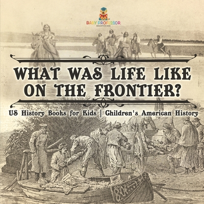What Was Life Like on the Frontier? US History Books for Kids Children's American History -