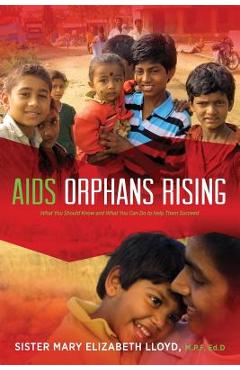 Poza produsului AIDS Orphans Rising: What You Should Know and What You Can Do to Help Them Succeed, 2nd Ed. - Sister Mary Elizabeth Lloyd