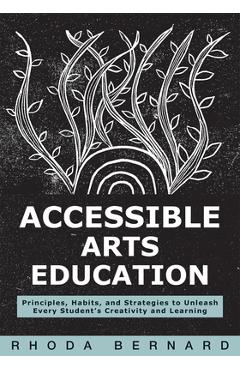 Poza produsului Accessible Arts Education: Principles, Habits, and Strategies to Unleash Every Student's Creativity and Learning (Ensure Accessible and Inclusive Arts - Rhoda Bernard