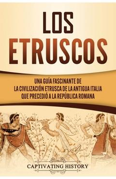 Poza produsului Los Etruscos: Una guía fascinante de la civilización etrusca de la antigua Italia que precedió a la República romana - Captivating History