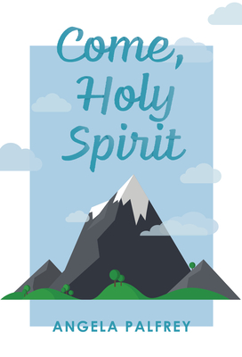 Come, Holy Spirit: Prayers, Poems, and Scriptures to Celebrate Confirmation - Angela Palfrey