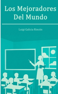 Los Mejoradores del mundo - Luigi Galicia Rincón