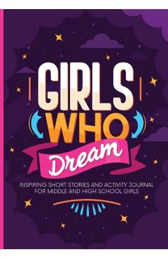 Coperta cărții 'Girls Who Dream: Inspiring Short Stories and Activity Journal for Middle and High School Girls - Auntie Sierra'