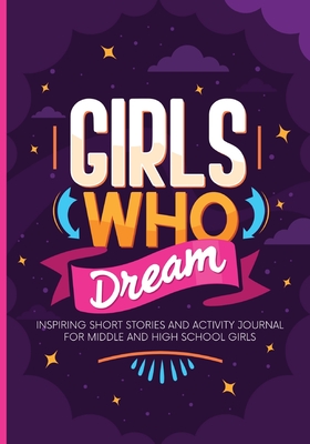 Girls Who Dream: Inspiring Short Stories and Activity Journal for Middle and High School Girls - Auntie Sierra