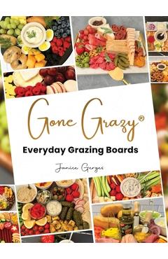 Coperta cărții 'Gone Grazy: Everyday Grazing Boards - Janice Gerges'