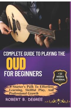 Coperta cărții 'Complete Guide To Playing The Oud For Beginners: A Starter's Path To Effortless Learning, Skillful Play, And'
