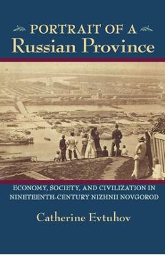 Coperta cărții 'Portrait of a Russian Province: Economy, Society, and Civilization in Nineteenth-Century Nizhnii Novgorod - Catherine'