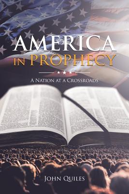 America in Prophecy: A Nation at a Crossroads - John Quiles