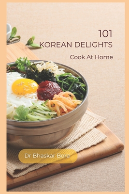 101 Korean Delights: Cook At Home - Bhaskar Bora