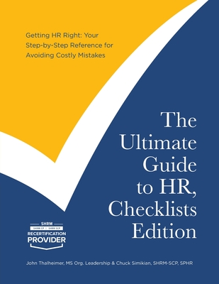 The Ultimate Guide to HR, Checklists Edition: Your Step-by-Step Reference for Avoiding Costly Mistakes - John Thalheimer