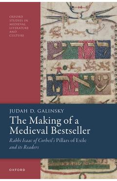 Poza produsului The Making of a Medieval Bestseller: Rabbi Isaac of Corbeil's Pillars of Exile and Its Readers - Judah D. Galinsky