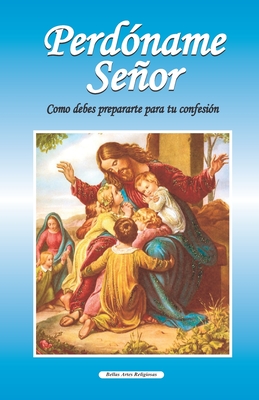 Perdóname Señor: Como debes prepararte para tu primera confesión - F. E. R