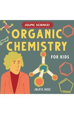Poza produsului Jolpic Science! Organic Chemistry for Kids: Introducing Chemical Bonding, Hydrocarbons, Functional Groups, Phenyl Ring, Heterocycles to Children - Jolpic Kidz