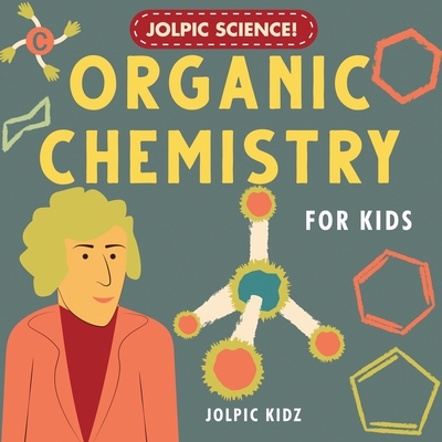 Jolpic Science! Organic Chemistry for Kids: Introducing Chemical Bonding, Hydrocarbons, Functional Groups, Phenyl Ring, Heterocycles to Children - Jolpic Kidz