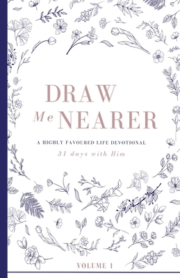 Draw Me Nearer: Volume 1: A Highly Favoured Life Devotional - Unmovable Publications