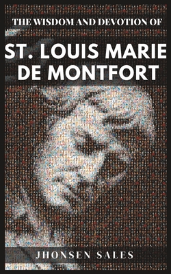 The Wisdom and Devotion of St. Louis Marie de Montfort - Jhonsen Sales