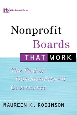 Nonprofit Boards That Work: The End of One-Size-Fits-All Governance - Maureen K. Robinson