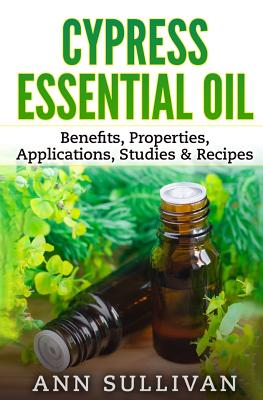 Cypress Essential Oil: Benefits, Properties, Applications, Studies & Recipes - Ann Sullivan